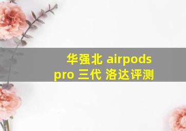 华强北 airpods pro 三代 洛达评测